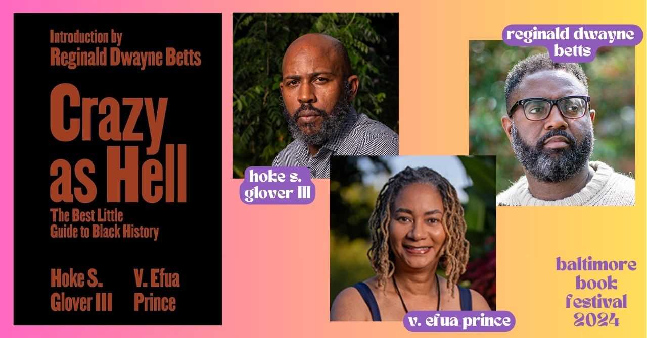 Hoke S. Glover III and V. Efua Prince present
"Crazy As Hell: The Best Little Guide to Black History" in conversation w/Reginald Dwayne Betts