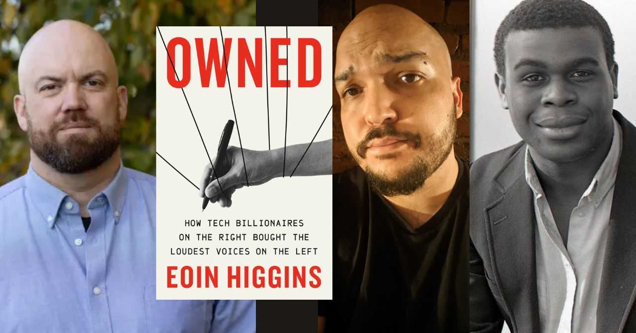 Eoin Higgins presents "Owned: How Tech Billionaires on the Right Bought the Loudest Voices on the Left" in conversation w/ Osita Nwanevu & Maximillian Alvarez