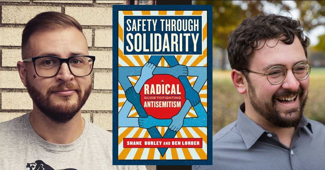 Shane Burley and Ben Lorber present "Safety Through Solidarity: A Radical Guide to Fighting Antisemitism" in conversation w/ Rabbi Ariana Katz