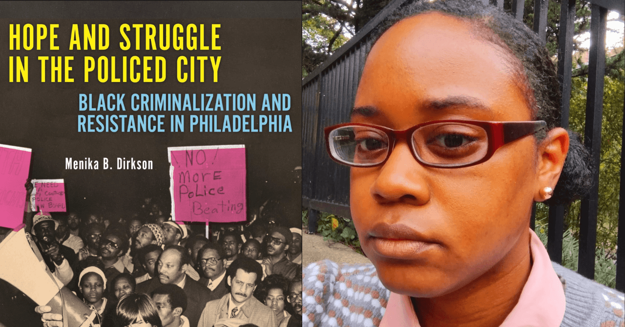 Menika B. Dirkson presents "Hope and Struggle in the Policed City: Black Criminalization and Resistance in Philadelphia"