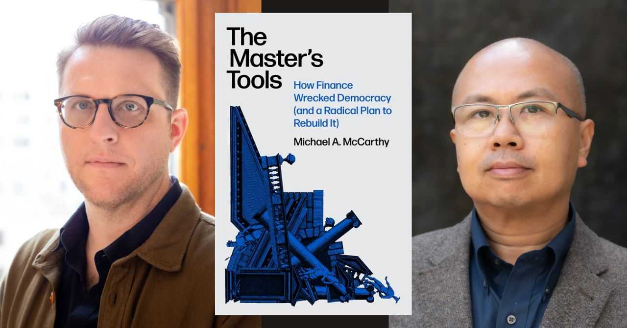 Michael A. McCarthy presents "The Master's Tools:
How Finance Wrecked Democracy (And a Radical Plan to Rebuild It)" in conversation w/ Ho-fung Hung 