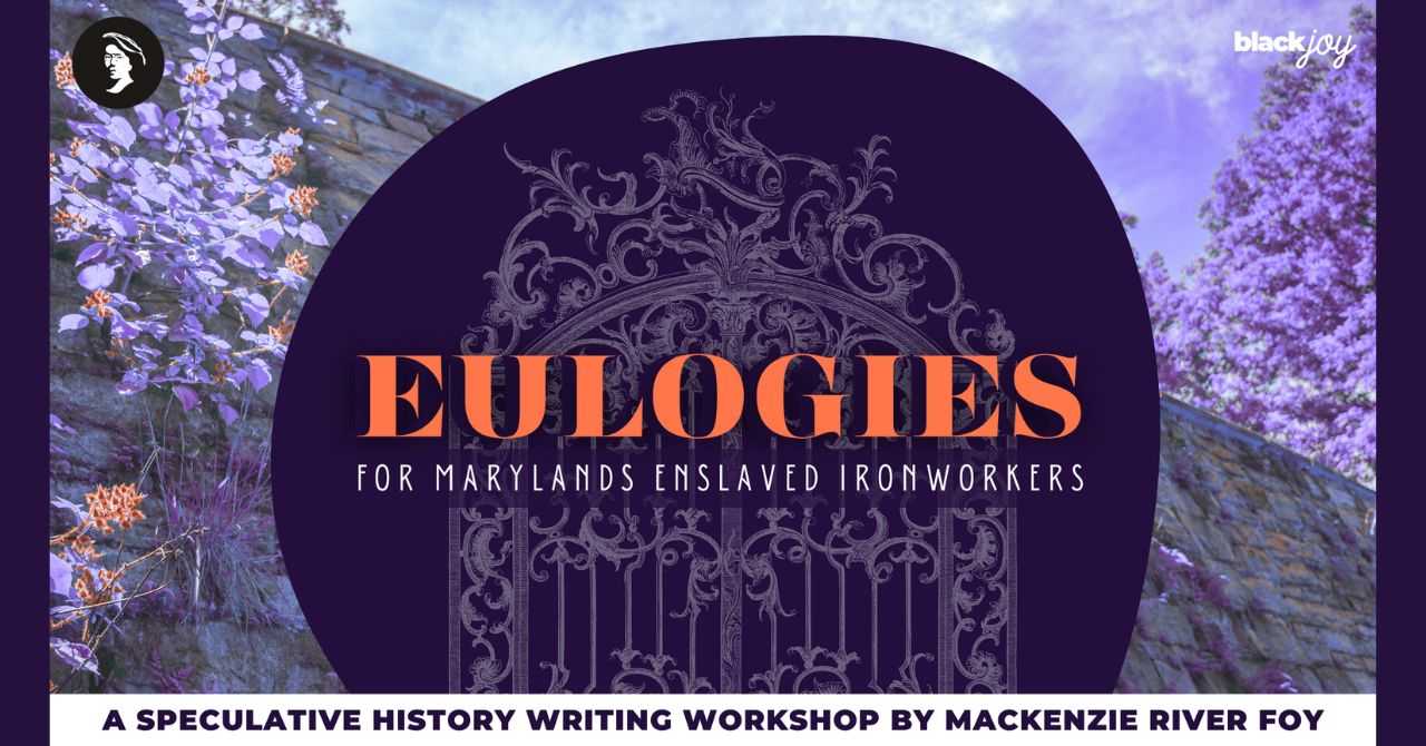 Eulogies for Maryland's Enslaved Ironworkers: A Speculative History Writing Workshop with Mackenzie River Foy